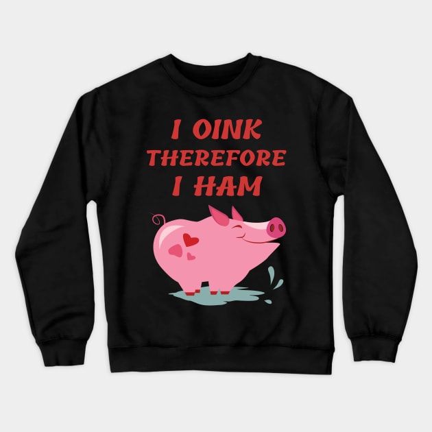 I OINK therefore I HAM Crewneck Sweatshirt by Rusty-Gate98